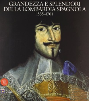 grandezza e splendori della lombardia spagnola 15351701