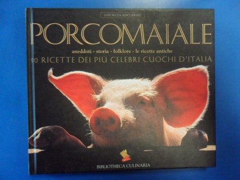 Porcomaiale. Storia folklore ricette antiche. 90 ricette pi celebri cuochi