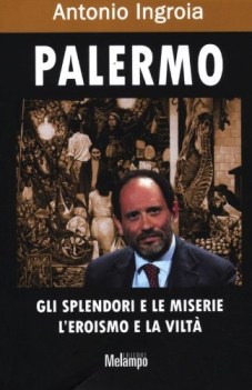 palermo gli splendori e le miserie l\'eroismo e la vilta