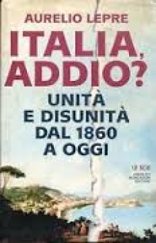 italia addio? unita e disunita dal 1860 a oggi