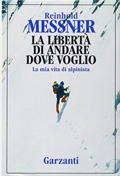 liberta di andare dove voglio la mia vita di alpinista