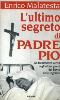 ultimo segreto di padre pio la drammatica verit sugli ultimi giorni del santo d