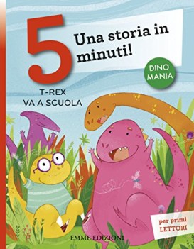 t-rex va a scuola una storia in 5 minuti ediz a colori