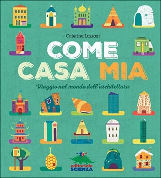 come casa mia viaggio nel mondo dell\'architettura