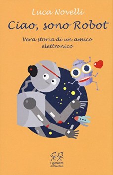 ciao sono robot vera storia di un amico elettronico