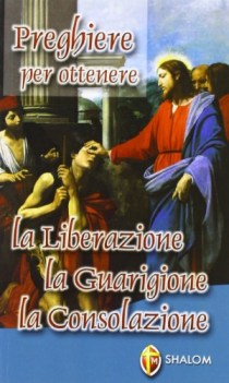 preghiere per ottenere la liberazione la guarigione la consolazione