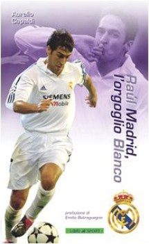 raul madrid l\'orgoglio blanco