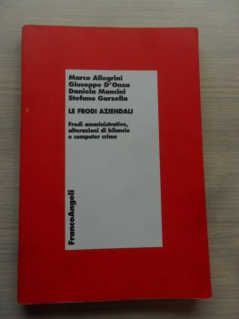 Frodi aziendali. Frodi amministrative, alterazioni di bilancio e computer crime