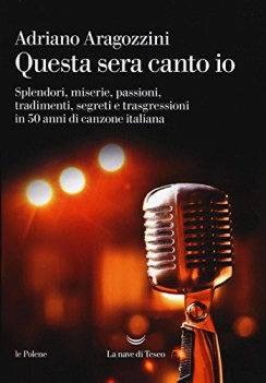 questa sera canto io splendori miserie passioni tradimenti segreti e trasgres...