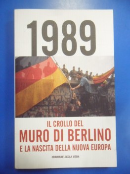 1989 il crollo del Muro di Berlino e la nascita della nuova Europa