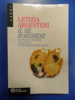 Re borghese costume e societ nell\'Italia di Vittorio Emanuele III