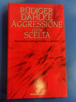 Aggressione come scelta. Repressione dell\'aggressivit e malattia