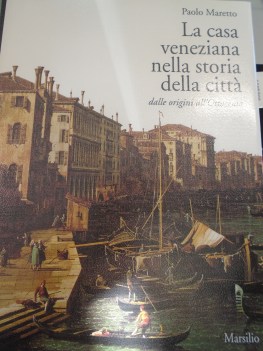 casa veneziana nella storia della citta dalle origini all\'ottocento