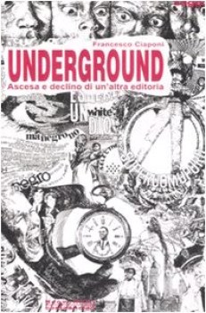 underground ascesa e declino di un\'altra editoria