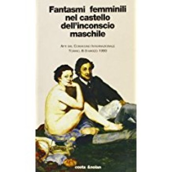 fantasmi femminili nel castello dell\'inconscio maschile atti del convegno