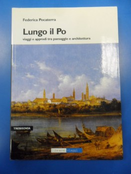 lungo il po viaggi e approdi tra paesaggi e architettura