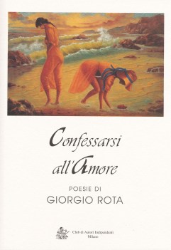 confessarsi all\'amore poesie di giorgio rota