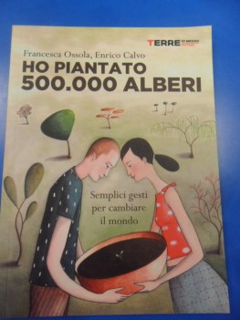 ho piantato 500000 alberi semplici gesti per cambiare il mondo