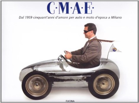 cmae dal 1959 cinquant\'anni d\'amore per auto e moto d\'epoca a milano