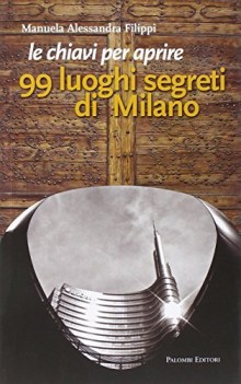 chiavi per aprire 99 luoghi segreti di milano