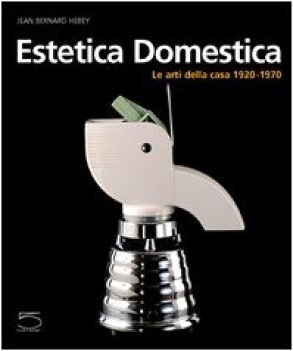 estetica domestica le arti della casa 1920-1970