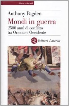 mondi in guerra. 2500 anni di conflitto oriente occidente