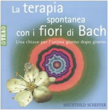 terapia spontanea con i fiori di bach una chiave per l\'anima giorno dopo giorno