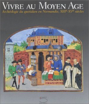 vivre au moyen age. archeologie du quotidien en normandie