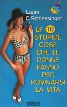 dieci stupide cose che le donne fanno per rovinarsi la vita