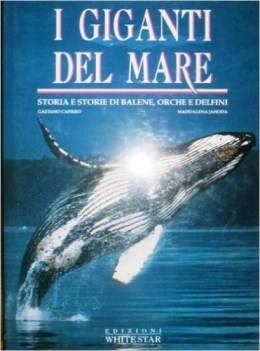 giganti del mare storia e storie di balene orche e delfini