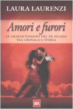 amori e furori le grandi passioni del XX secolo tra cronaca e storia