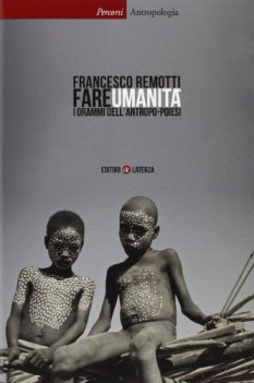 fare umanita. i drammi dell\'antropo-poiesi