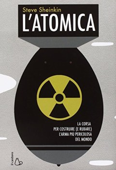 Atomica. La corsa per costruire (e rubare) l\'arma pi pericolosa del mondo