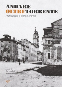 andare oltretorrente archeologia e storia a parma