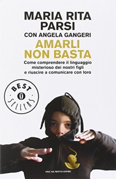 amarli non basta come comprendere il linguaggio misterioso dei nostri figli e ri