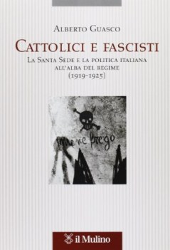 cattolici e fascisti la santa sede e la politica italiana all\'alba del regime