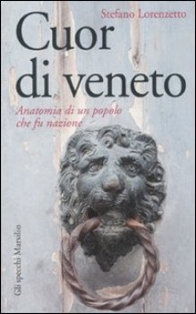 cuor di veneto anatomia di un popolo che fu nazione