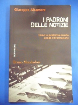 Padroni delle notizie. Come la pubblicit occulta uccide l\'informazione