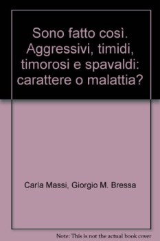 sono fatto cosi aggressivi timidi timorosi e spavaldi