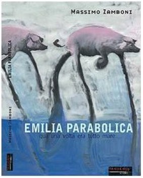 emilia parabolica qua una volta era tutto mare