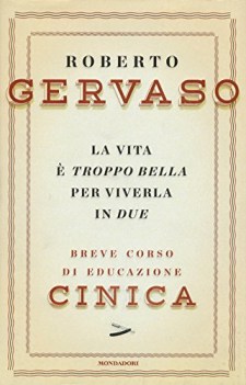 vita e troppo bella per viverla in due. breve corso di educazione cinica