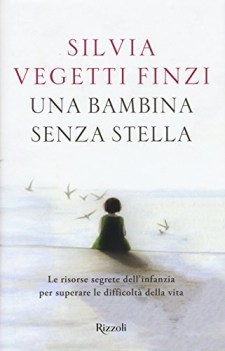 bambina senza stella. risorse segrete infanzia per superare le difficolta vita