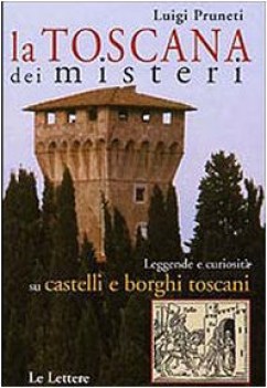 toscana dei misteri leggende e curiosit su castelli e borghi tos