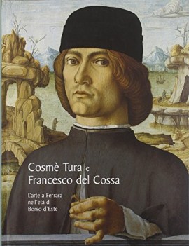 cosme tura e francesco del cossa l arte a ferrara nell eta di borso d este