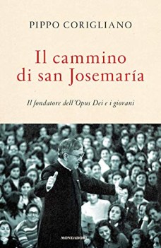 cammino di san josemaria il fondatore del opus dei e i giovani