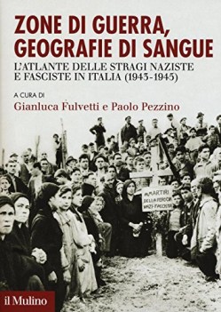 Zone di guerra geografie di sangue. Atlante delle stragi naziste e fasciste