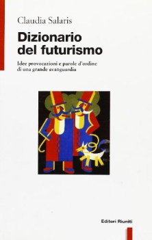 dizionario del futurismo idee provocazioni e parole d\'ordine di una