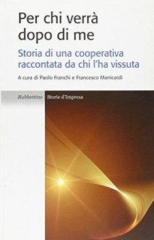 per chi verra\' dopo di me storia di una cooperativa raccontata da chi