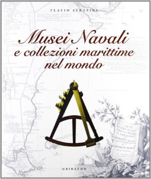 musei navali e collezioni marittime nel mondo ediz illustrata