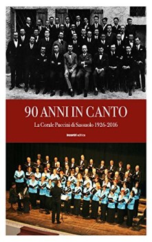 90 anni in canto. Corale Puccini di Sassuolo 1926 - 2016